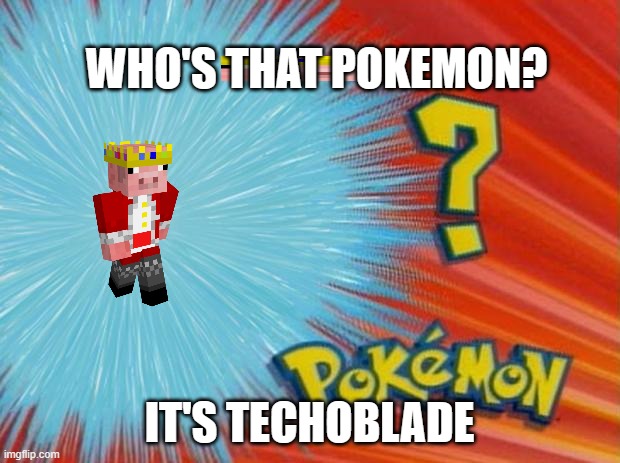 Who's that Pokémon? its Techoblade! | WHO'S THAT POKEMON? IT'S TECHOBLADE | image tagged in who is that pokemon | made w/ Imgflip meme maker