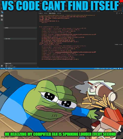 scared the poor pepe out | VS CODE CANT FIND ITSELF; ME REALIZING MY COMPUTER FAN IS SPINNING LOUDER EVERY SECOND | image tagged in funny | made w/ Imgflip meme maker
