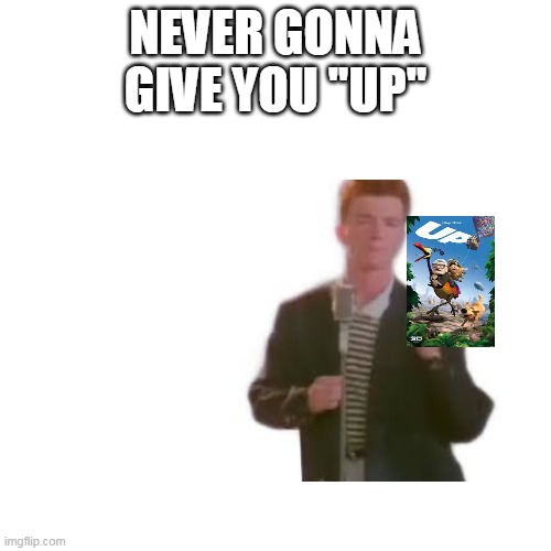 .................... | NEVER GONNA GIVE YOU ''UP'' | image tagged in memes,blank transparent square | made w/ Imgflip meme maker
