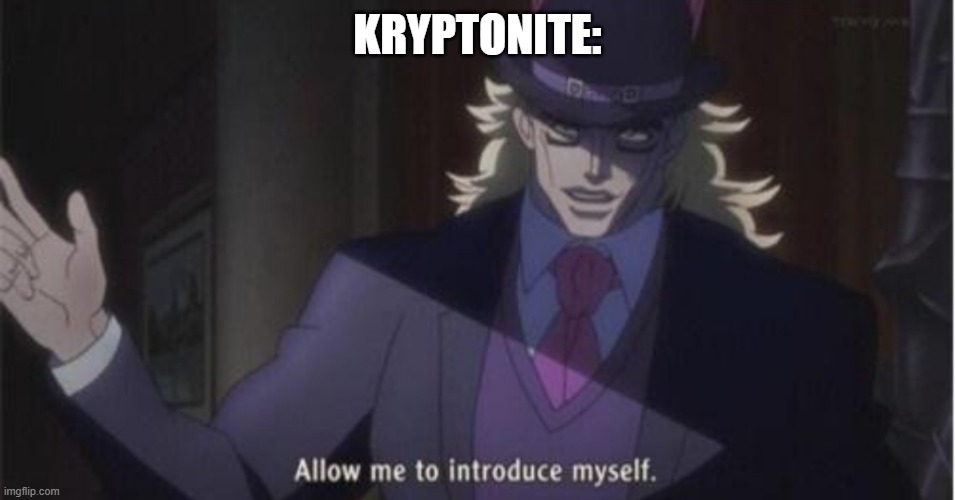 Allow me to introduce myself(jojo) | KRYPTONITE: | image tagged in allow me to introduce myself jojo | made w/ Imgflip meme maker