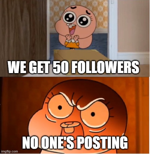 if you follow, please post | WE GET 50 FOLLOWERS; NO ONE'S POSTING | image tagged in gumball - anais false hope meme | made w/ Imgflip meme maker