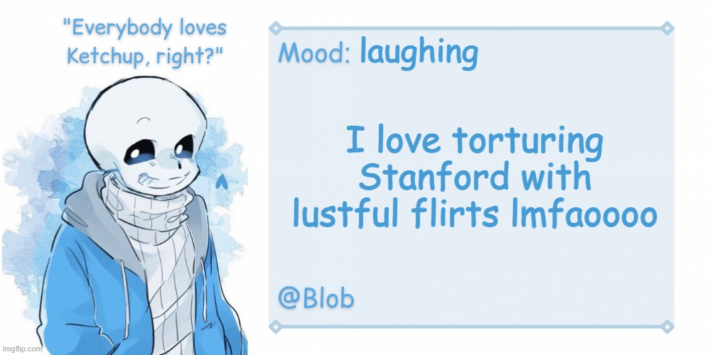 Blob's Sans Template | laughing; I love torturing Stanford with lustful flirts lmfaoooo | image tagged in blob's sans template | made w/ Imgflip meme maker