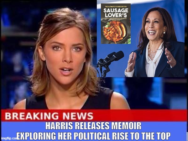 Breaking News | HARRIS RELEASES MEMOIR EXPLORING HER POLITICAL RISE TO THE TOP | image tagged in breaking news | made w/ Imgflip meme maker