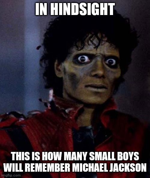 Pedo Jacko | IN HINDSIGHT; THIS IS HOW MANY SMALL BOYS WILL REMEMBER MICHAEL JACKSON | image tagged in zombie michael jackson,pedophile,halloween,happy halloween,dave chappelle,memes | made w/ Imgflip meme maker