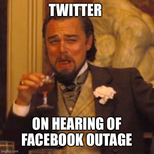 Facebook outage | TWITTER; ON HEARING OF FACEBOOK OUTAGE | image tagged in memes,laughing leo,facebook | made w/ Imgflip meme maker