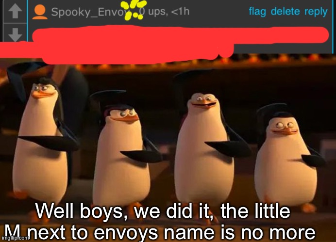 big brother approves | Well boys, we did it, the little M next to envoys name is no more | image tagged in well boys we did it | made w/ Imgflip meme maker
