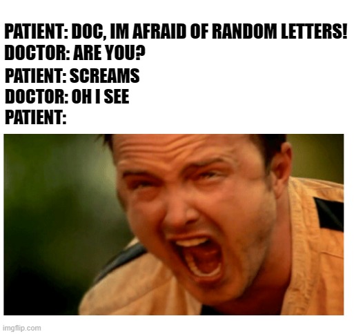 R U? | PATIENT: DOC, IM AFRAID OF RANDOM LETTERS!
DOCTOR: ARE YOU? PATIENT: SCREAMS
DOCTOR: OH I SEE
PATIENT: | image tagged in blank white template | made w/ Imgflip meme maker