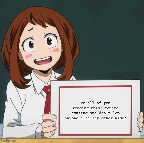 AAA is all about discouraging people but we're all about helping people and letting them know they're awesome! | To all of you reading this: You're amazing and don't let anyone else say other wise! | image tagged in uraraka blank paper | made w/ Imgflip meme maker