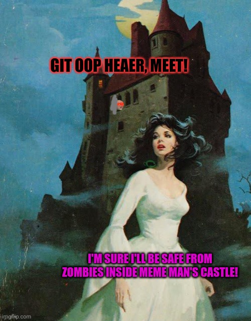 Haunted House Damsel | GIT OOP HEAER, MEET! I'M SURE I'LL BE SAFE FROM ZOMBIES INSIDE MEME MAN'S CASTLE! | image tagged in haunted house damsel | made w/ Imgflip meme maker