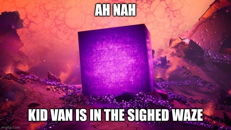 AH NAH; KID VAN IS IN THE SIGHED WAZE | made w/ Imgflip meme maker