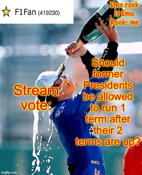 I don’t want Congress to vote, I want the entire stream’s opinion. | Stream vote:; Should former Presidents be allowed to run 1 term after their 2 terms are up? | image tagged in f1fan announcement template v6 | made w/ Imgflip meme maker