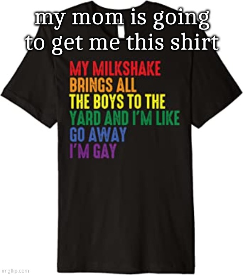 my mom is going to get me this shirt | made w/ Imgflip meme maker