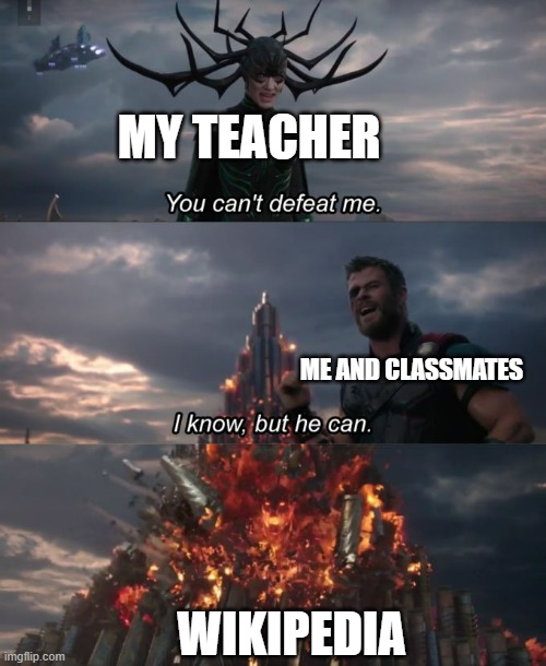 You can't defeat me | MY TEACHER; ME AND CLASSMATES; WIKIPEDIA | image tagged in you can't defeat me | made w/ Imgflip meme maker