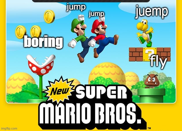 New Super Mario Bros. | juemp; jump; jump; boring; fly | image tagged in new super mario bros | made w/ Imgflip meme maker