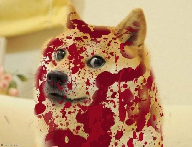 Blood | image tagged in bloody doge | made w/ Imgflip meme maker