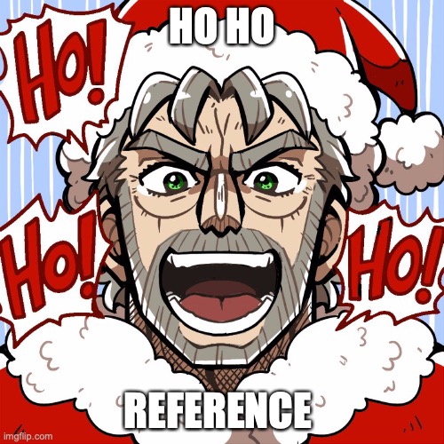 Ho Ho Reference | HO HO; REFERENCE | image tagged in jojo meme | made w/ Imgflip meme maker
