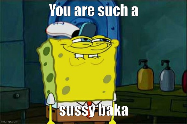 Kinda sus | You are such a; sussy baka | image tagged in memes,don't you squidward,sussy,baka | made w/ Imgflip meme maker