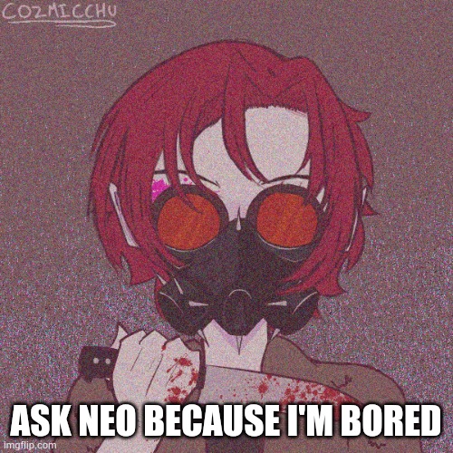 ASK NEO BECAUSE I'M BORED | made w/ Imgflip meme maker