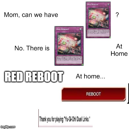 red reboot | RED REBOOT | image tagged in mom can we have | made w/ Imgflip meme maker