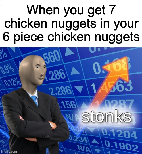 Nice | When you get 7 chicken nuggets in your 6 piece chicken nuggets | image tagged in blank rectangle,stonks | made w/ Imgflip meme maker