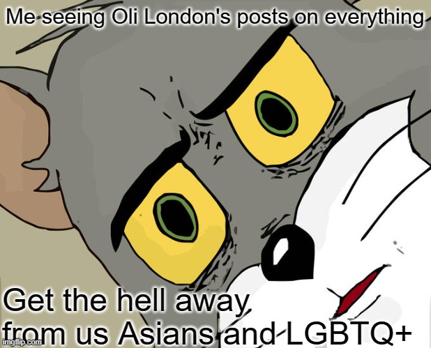 This Gen is dead | Me seeing Oli London's posts on everything; Get the hell away from us Asians and LGBTQ+ | image tagged in memes,unsettled tom | made w/ Imgflip meme maker