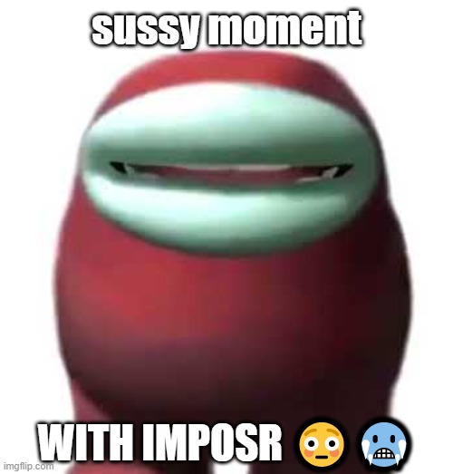Amogus Sussy | sussy moment; WITH IMPOSR 😳🥶 | image tagged in amogus sussy | made w/ Imgflip meme maker