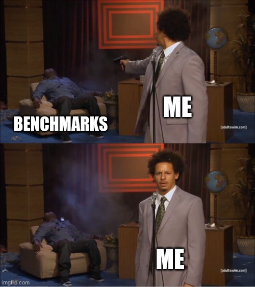 benchmarks sucks | ME; BENCHMARKS; ME | image tagged in memes,who killed hannibal | made w/ Imgflip meme maker