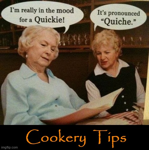 Quiche ! |  Cookery  Tips | image tagged in well that escalated quickly | made w/ Imgflip meme maker