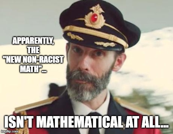 Captain Obvious | APPARENTLY, THE "NEW NON-RACIST MATH"... ISN'T MATHEMATICAL AT ALL... | image tagged in captain obvious | made w/ Imgflip meme maker
