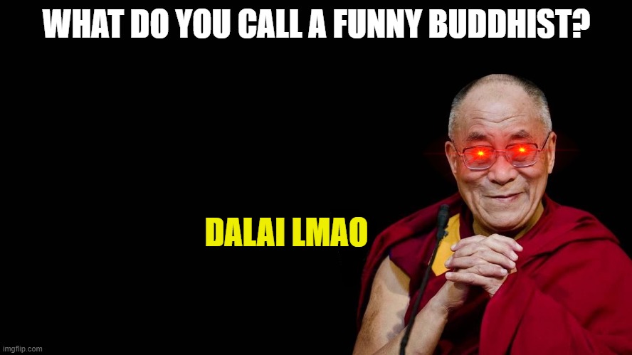 Dalai Lama | WHAT DO YOU CALL A FUNNY BUDDHIST? DALAI LMAO | image tagged in dalai lama,funny memes,buddhism,lmao | made w/ Imgflip meme maker