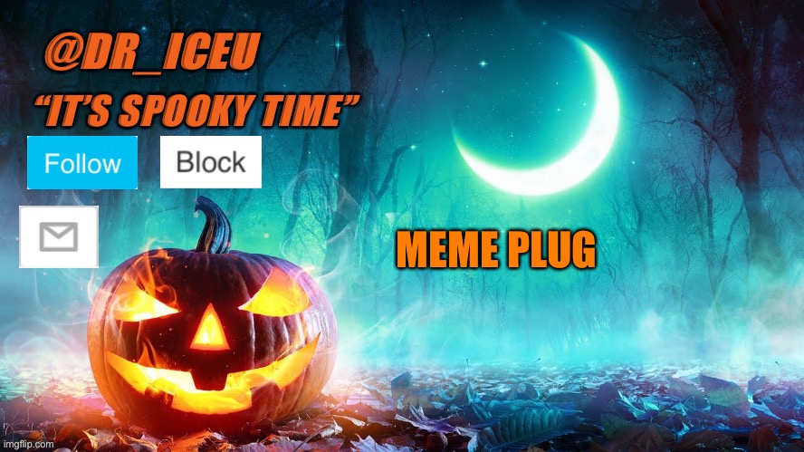 https://imgflip.com/i/5pbexj | MEME PLUG | image tagged in dr_iceu spooky month template | made w/ Imgflip meme maker