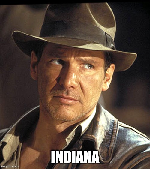 Indiana jones | INDIANA | image tagged in indiana jones | made w/ Imgflip meme maker