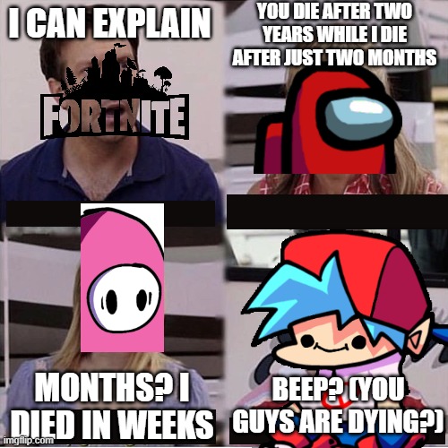 YOU DIE AFTER TWO YEARS WHILE I DIE AFTER JUST TWO MONTHS; I CAN EXPLAIN; BEEP? (YOU GUYS ARE DYING?); MONTHS? I DIED IN WEEKS | image tagged in video games | made w/ Imgflip meme maker