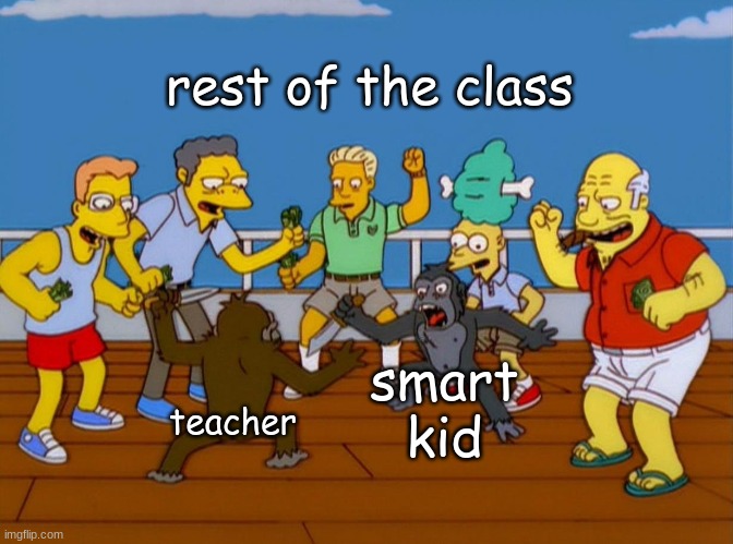 Bruh | rest of the class; smart kid; teacher | image tagged in simpsons monkey fight | made w/ Imgflip meme maker