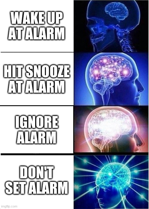 Expanding Brain | WAKE UP AT ALARM; HIT SNOOZE AT ALARM; IGNORE ALARM; DON'T SET ALARM | image tagged in memes,expanding brain | made w/ Imgflip meme maker