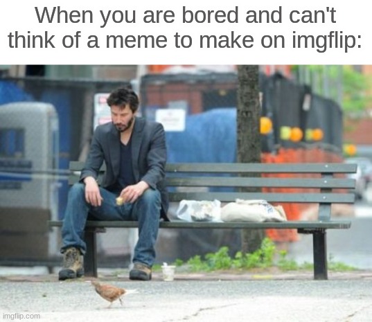 I don't even know anymore, smh. |  When you are bored and can't think of a meme to make on imgflip: | image tagged in memes,i am bored | made w/ Imgflip meme maker