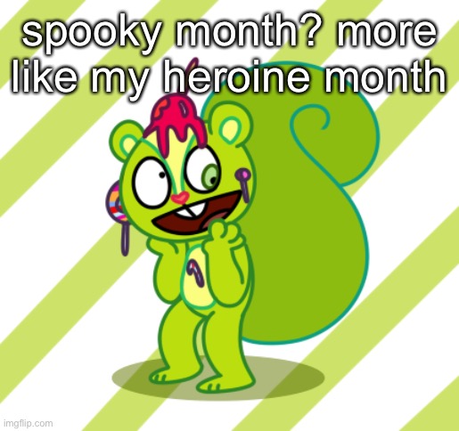 that’s the song for this month | spooky month? more like my heroine month | made w/ Imgflip meme maker