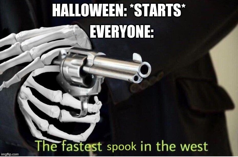its spooky month | EVERYONE:; HALLOWEEN: *STARTS* | image tagged in fastest spook in the west | made w/ Imgflip meme maker