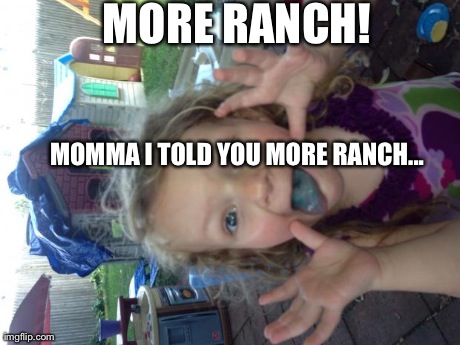 MORE RANCH! MOMMA I TOLD YOU MORE RANCH... | made w/ Imgflip meme maker