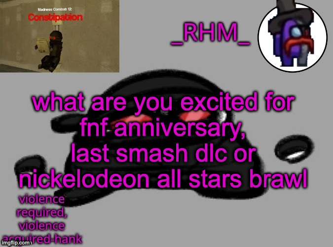 last smash dlc for me | what are you excited for
fnf anniversary, last smash dlc or nickelodeon all stars brawl | image tagged in dsifhdsofhadusifgdshfdshbvcdsahgfsjk | made w/ Imgflip meme maker