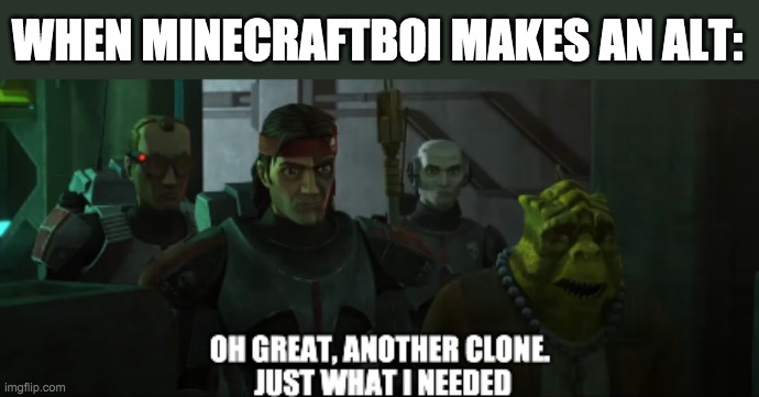 Well this sucks. Now he can comment too. | WHEN MINECRAFTBOI MAKES AN ALT: | image tagged in another clone | made w/ Imgflip meme maker
