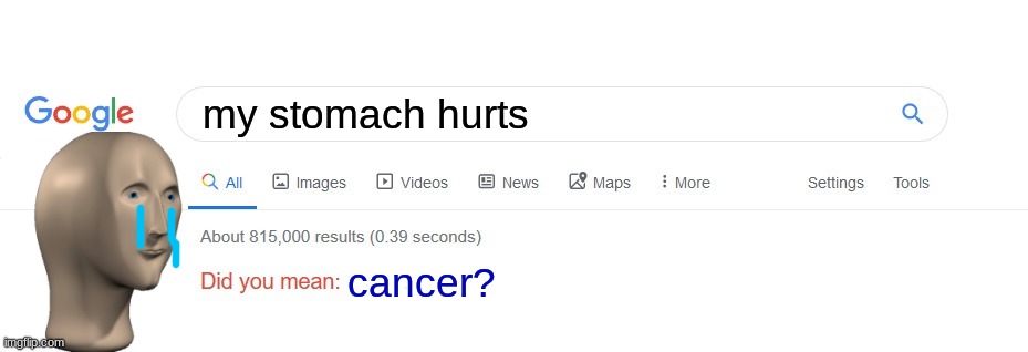 Did you mean? | my stomach hurts; cancer? | image tagged in did you mean | made w/ Imgflip meme maker