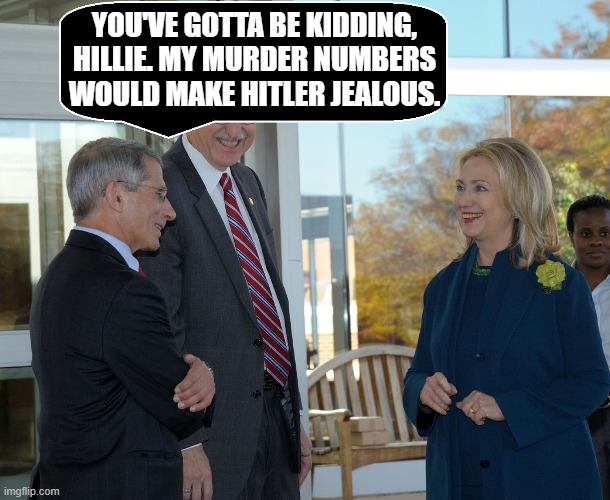 Hillary & Fauci Discuss their Numbers | YOU'VE GOTTA BE KIDDING, HILLIE. MY MURDER NUMBERS WOULD MAKE HITLER JEALOUS. | image tagged in vince vance,hillary clinton,versus,dr fauci,murder,memes | made w/ Imgflip meme maker