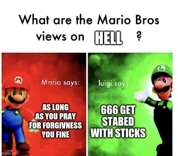 You an athesit | HELL; AS LONG AS YOU PRAY FOR FORGIVNESS YOU FINE; 666 GET STABED WITH STICKS | image tagged in mario bros views | made w/ Imgflip meme maker