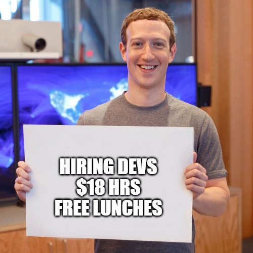 help wanted | HIRING DEVS
$18 HRS
FREE LUNCHES | image tagged in mark zuckerberg blank sign | made w/ Imgflip meme maker