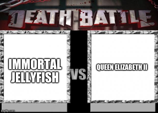 death battle | IMMORTAL JELLYFISH QUEEN ELIZABETH II | image tagged in death battle | made w/ Imgflip meme maker