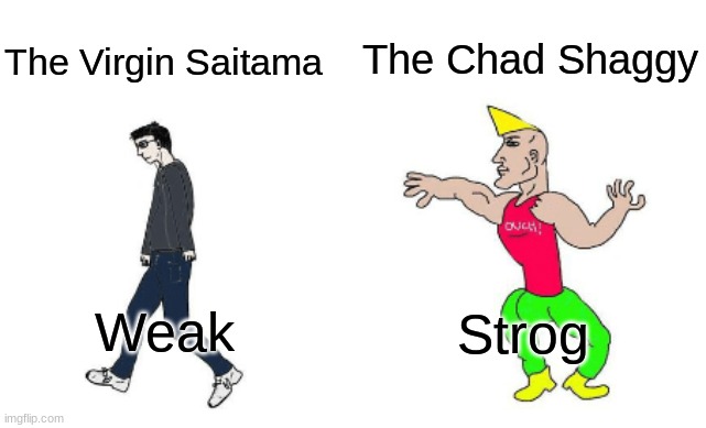 Virgin vs Chad | The Chad Shaggy; The Virgin Saitama; Strog; Weak | image tagged in virgin vs chad | made w/ Imgflip meme maker