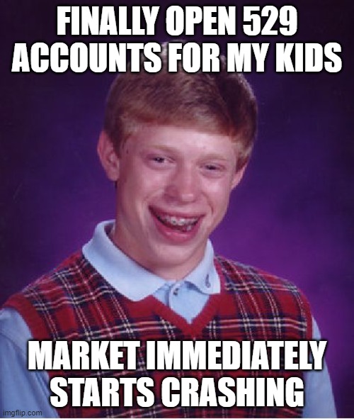 Bad Luck Brian Meme | FINALLY OPEN 529 ACCOUNTS FOR MY KIDS; MARKET IMMEDIATELY STARTS CRASHING | image tagged in memes,bad luck brian,AdviceAnimals | made w/ Imgflip meme maker