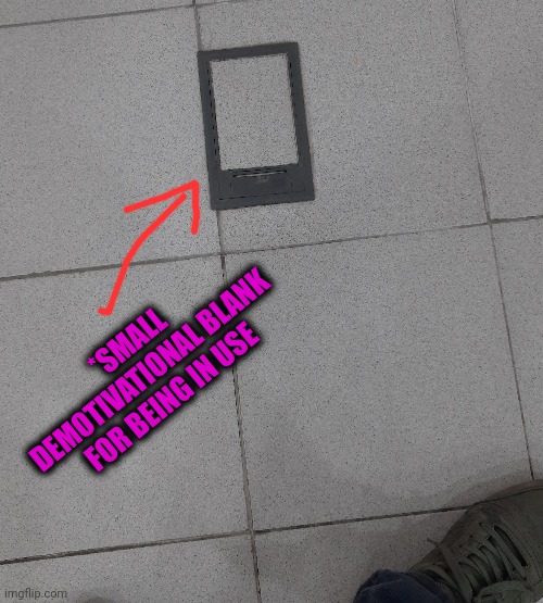 *SMALL DEMOTIVATIONAL BLANK FOR BEING IN USE | made w/ Imgflip meme maker