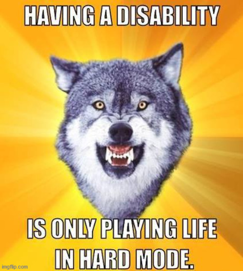 image tagged in courage wolf,disability | made w/ Imgflip meme maker